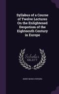 Syllabus Of A Course Of Twelve Lectures On The Enlightened Despotism Of The Eighteenth Century In Europe di Henry Morse Stephens edito da Palala Press