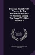 Personal Narrative Of Travels To The Equinoctial Regions Of America, During The Years 1799-1804, Volume 3 di Alexander Von Humboldt, Aime Bonpland edito da Palala Press