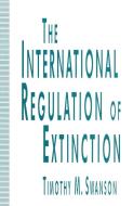 The International Regulation of Extinction di Timothy M. Swanson edito da Palgrave Macmillan
