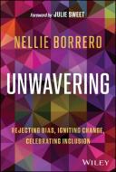 Unwavering: Rejecting Bias, Igniting Change, Celebrating Inclusion di Nellie Borrero edito da WILEY