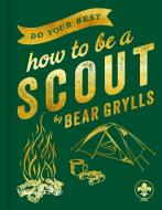 Do Your Best: How to Be a Scout di Bear Grylls edito da HODDER & STOUGHTON