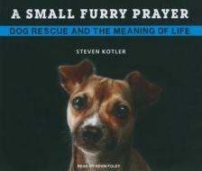 A Small Furry Prayer: Dog Rescue and the Meaning of Life di Steven Kotler edito da Tantor Media Inc
