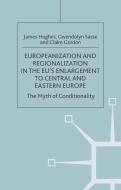 Europeanization and Regionalization in the Eu's Enlargement to Central and Eastern Europe: The Myth of Conditionality di J. Hughes, G. Sasse, Claire Gordon edito da SPRINGER NATURE