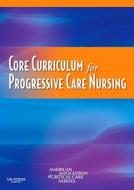 Core Curriculum For Progressive Care Nursing di American Association of Critical-Care Nurses edito da Elsevier - Health Sciences Division