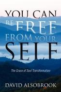 You Can Be Free from Your Self: The Grace of Soul Transformation di David Alsobrook edito da OUTSKIRTS PR