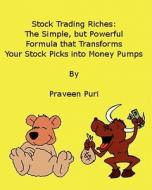 Stock Trading Riches: The Simple, But Powerful Formula That Transforms Your Stock Picks Into Money Pumps di Praveen Puri edito da Createspace