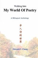 Walking Into My World of Poetry di Edward C. Chang edito da Booksurge Publishing