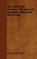 The Last of the Puritans - The Story of Benjamin Gilbert and His Friends di Frederic Pierpont Ladd edito da Braithwaite Press