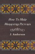 How to Make Marquetry Pictures di J. Anderson edito da Read Books