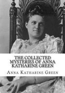 The Collected Mysteries of Anna Katharine Green di Anna Katharine Green edito da Createspace