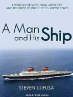 A Man and His Ship: America's Greatest Naval Architect and His Quest to Build the S.S. United States di Steven Ujifusa edito da Tantor Audio