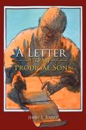 A Letter to My Prodigal Son di Jerry S. Barry edito da Xlibris