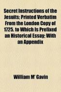 Secret Instructions Of The Jesuits di William M' Gavin edito da General Books