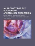 An Apology for the Doctrine of Apostolical Succession; With an Appendix, on the English Orders di Arthur Philip Perceval edito da Rarebooksclub.com