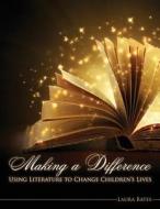 Making A Difference: Using Literature To Change Children's Lives di Laura Bates edito da Kendall/Hunt Publishing Co ,U.S.