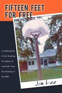 Fifteen Feet for Free: A Simple Guide to Foul Shooting for Players at Level - From the Driveway to the NBA di Jim Lee edito da AUTHORHOUSE