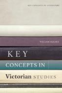 KEY CONCEPTS IN VICTORIAN STUDIES di HUGHES WILLIAM edito da EDINBURGH UNIVERSITY PRESS