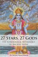 27 Stars, 27 Gods: The Astrological Mythology of Ancient India di Vic Dicara edito da Createspace