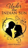 Under the Indian Sun di Sarah Roberts edito da Partridge India