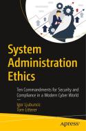 System Administration Ethics: Ten Commandments for Security and Compliance in a Modern Cyber World di Igor Ljubuncic, Tom Litterer edito da APRESS