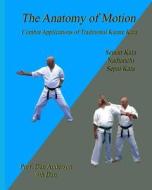 The Anatomy of Motion: Combat Applications of Traditional Karate Kata di Dan Anderson edito da Createspace