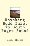 Kayaking Budd Inlet in South Puget Sound di James Nugent edito da Createspace