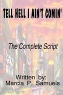 Tell Hell I Ain't Comin' - The Complete Script di Marcia P. Samuels edito da Createspace
