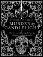 Murder by Candlelight: The Gruesome Slayings Behind Our Romance with the Macabre di Michael Beran edito da Tantor Audio