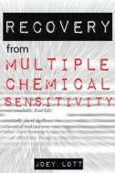 Recovery from Multiple Chemical Sensitivity: How I Recovered After Years of Debilitating MCS di Joey Lott edito da Createspace