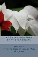 The Magnificence of the Ordinary di Wu Hsin edito da Createspace