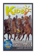 A Smart Kids Guide to British History Normans: A World of Learning at Your Fingertips di Liam Saxon edito da Createspace
