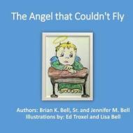 The Angel That Could Not Fly di Jennifer M. Bell, Brian K. Bell Sr edito da Createspace