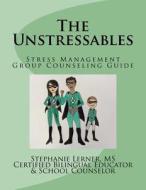 The Unstressables: Stress Management Group Counseling Guide di Stephanie M. Lerner MS edito da Createspace