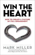 Win the Heart di Mark Miller edito da Berrett-Koehler Publishers