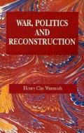 War, Politics and Reconstruction: Stormy Days in Louisiana di Henry Clay Warmoth edito da PELICAN PUB CO