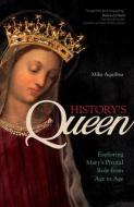 History's Queen: Exploring Mary's Pivotal Role from Age to Age di Mike Aquilina edito da AVE MARIA PR