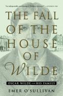 The Fall of the House of Wilde: Oscar Wilde and His Family di Emer O'Sullivan edito da BLOOMSBURY