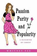 Passion, Purity and Popularity di Whitney Fee edito da Xulon Press