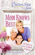Chicken Soup for the Soul: Mom Knows Best: 101 Stories of Love, Gratitude & Wisdom di Amy Newmark edito da CHICKEN SOUP FOR THE SOUL
