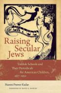 Raising Secular Jews - Yiddish Schools and Their Periodicals for American Children, 1917  1950 di Naomi Prawer Kadar edito da Brandeis University Press