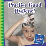 Practice Good Hygiene! di Marsico Katie edito da CHERRY LAKE PUB