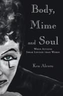 Body, Mime and Soul di Ken Alcorn edito da Covenant Books