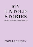 MY UNTOLD STORIES: 98 YEARS OF FOND MEMO di TOM LANGEVIN edito da LIGHTNING SOURCE UK LTD