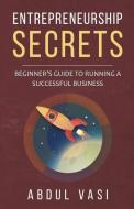 Entrepreneurship Secrets: Beginners Guideto Running a Successful Business di Abdul Vasi edito da LIGHTNING SOURCE INC