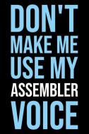 Don't Make Me Use My Assembler Voice: Blank Lined Novelty Office Humor Themed Notebook to Write In: Versatile Wide Ruled di Witty Workplace Journals edito da INDEPENDENTLY PUBLISHED