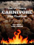 The Ultimate Carnivore Diet Cookbook di Linda Kora edito da Carnivore Diet