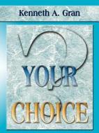 Your Choice di Kenneth A Gran edito da Holy Fire Publishing