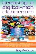 Creating a Digital-Rich Classroom: Teaching & Learning in a Web 2.0 World di Meg Ormiston edito da SOLUTION TREE