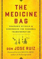 The Medicine Bag: Shamanic Rituals & Ceremonies for Personal Transformation di Don Jose Ruiz edito da HAMPTON ROADS PUB CO INC