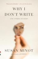 Why I Don't Write: And Other Stories di Susan Minot edito da VINTAGE